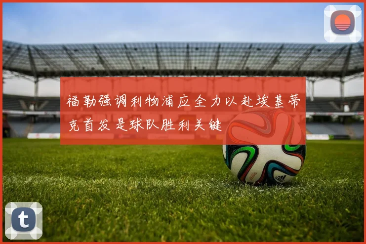 福勒强调利物浦应全力以赴埃基蒂克首发是球队胜利关键